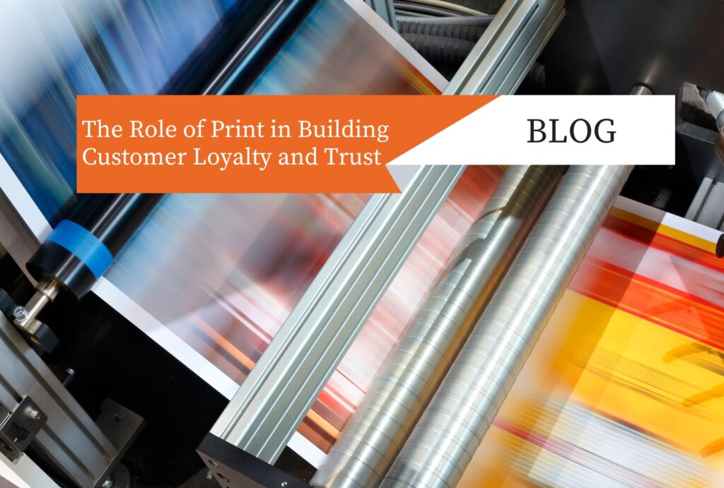 The Role of Print in Building Customer Loyalty and Trust