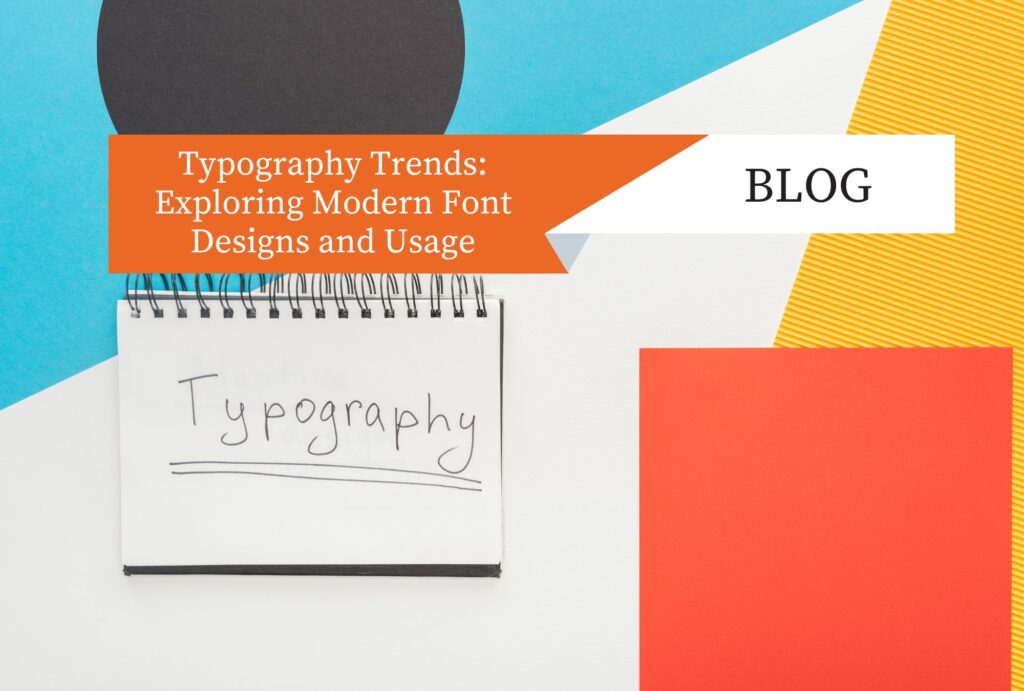 Typography Trends: Exploring Modern Font Designs and Usage